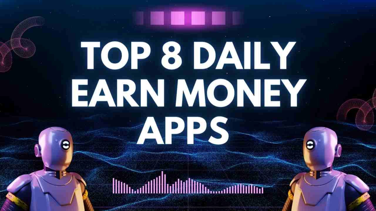 Top 8 Daily Earn Money Apps | Boost Your Income with These Incredible Platforms